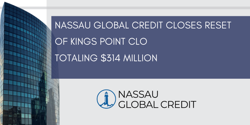 Nassau Global Credit Closes Reset of Kings Point CLO Totaling $314 Million